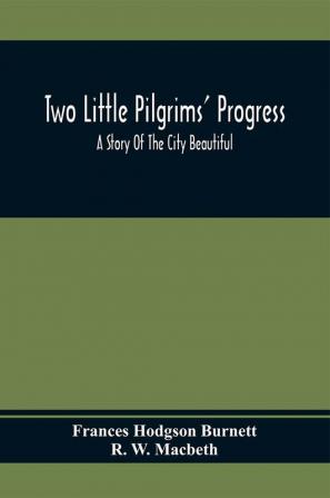 Two Little Pilgrims' Progress; A Story Of The City Beautiful