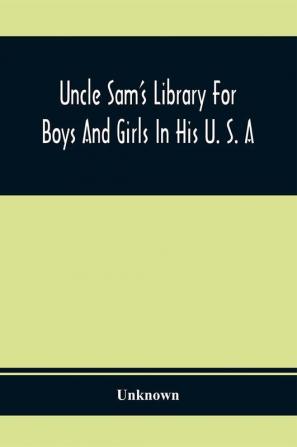 Uncle Sam'S Library For Boys And Girls In His U. S. A