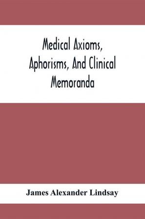 Medical Axioms Aphorisms And Clinical Memoranda