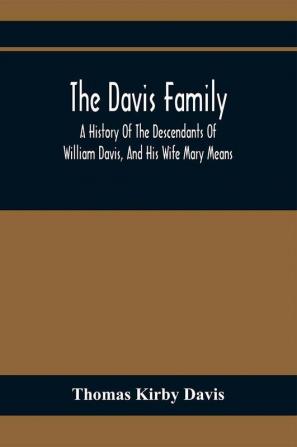 The Davis Family; A History Of The Descendants Of William Davis And His Wife Mary Means