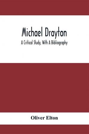 Michael Drayton; A Critical Study With A Bibliography