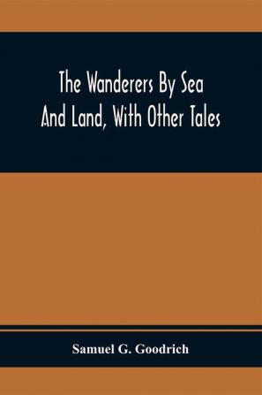 The Wanderers By Sea And Land With Other Tales