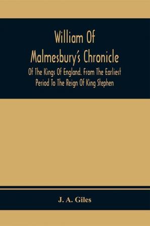 William Of Malmesbury'S Chronicle Of The Kings Of England. From The Earliest Period To The Reign Of King Stephen