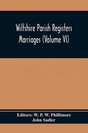 Wiltshire Parish Registers; Marriages (Volume Vi)