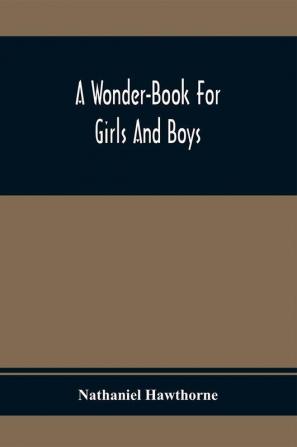 A Wonder-Book For Girls And Boys