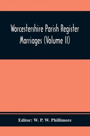 Worcestershire Parish Register. Marriages (Volume Ii)