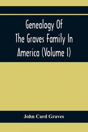 Genealogy Of The Graves Family In America (Volume I)