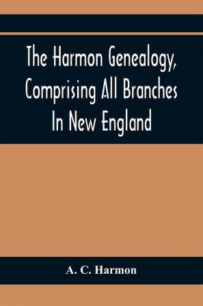 The Harmon Genealogy Comprising All Branches In New England