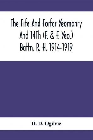 The Fife And Forfar Yeomanry And 14Th (F. & F. Yeo.) Battn. R. H. 1914-1919