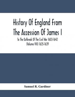 History Of England From The Accession Of James I. To The Outbreak Of The Civil War 1603-1642 (Volume Viii) 1635-1639