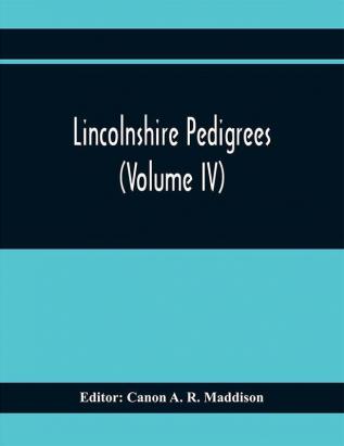 Lincolnshire Pedigrees (Volume Iv)