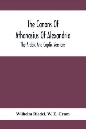 The Canons Of Athanasius Of Alexandria. The Arabic And Coptic Versions