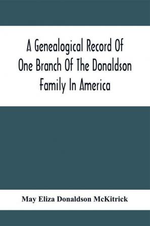 A Genealogical Record Of One Branch Of The Donaldson Family In America