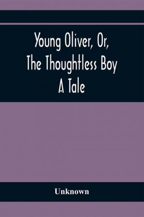 Young Oliver Or The Thoughtless Boy