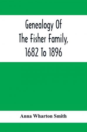 Genealogy Of The Fisher Family 1682 To 1896