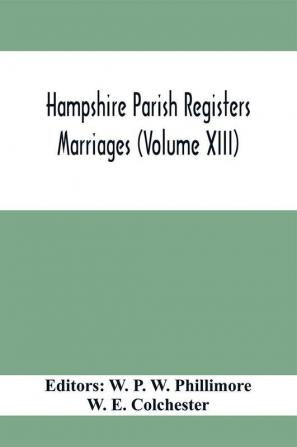 Hampshire Parish Registers. Marriages (Volume XIII)