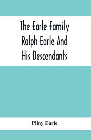 The Earle Family; Ralph Earle And His Descendants