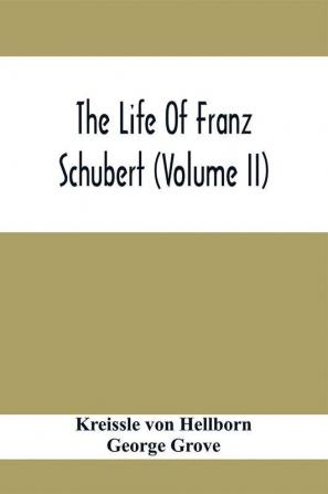 The Life Of Franz Schubert (Volume Ii)