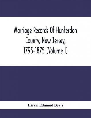 Marriage Records Of Hunterdon County New Jersey 1795-1875 (Volume I)