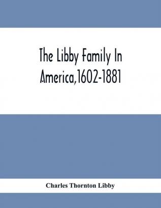 The Libby Family In America1602-1881