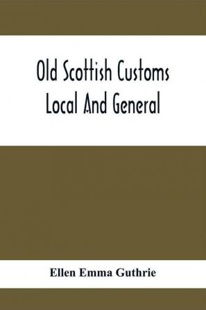 Old Scottish Customs; Local And General