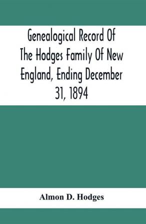 Genealogical Record Of The Hodges Family Of New England Ending December 31 1894