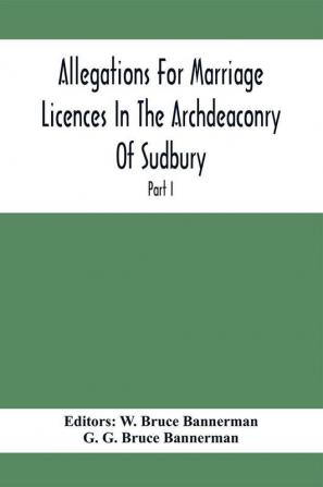 Allegations For Marriage Licences In The Archdeaconry Of Sudbury In The County Of Suffolk During The Year 1684 To 1754 (Part I)