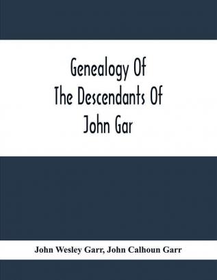 Genealogy Of The Descendants Of John Gar Or More Particularly Of His Son Andreas Gaar Who Emigrated From Bavaria To America In 1732; With Portraits Goat-Of-Arms Biographies Wills History Etc. ;Commenced In 1844 And Completed In 1894