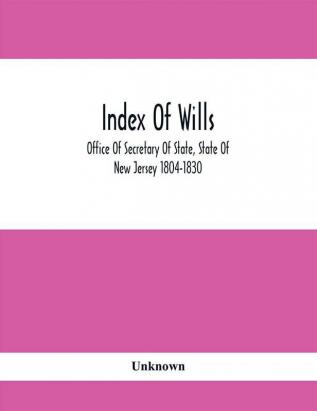 Index Of Wills : Office Of Secretary Of State State Of New Jersey 1804-1830