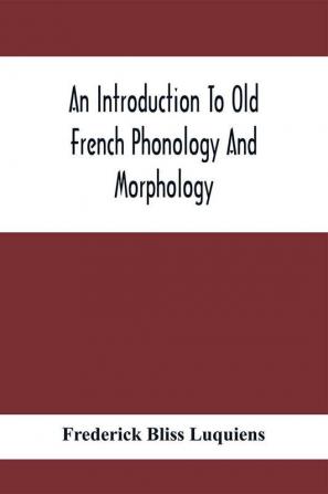 An Introduction To Old French Phonology And Morphology