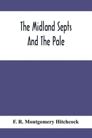 The Midland Septs And The Pale An Account Of The Early Septs And Later Settlers Of The King'S County And Of Life In The English Pale