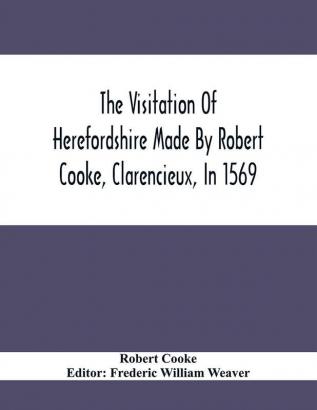 The Visitation Of Herefordshire Made By Robert Cooke Clarencieux In 1569