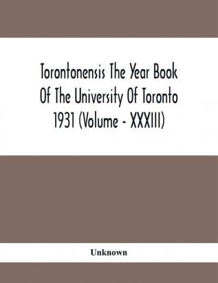 Torontonensis The Year Book Of The University Of Toronto 1931 (Volume - XXXIII)