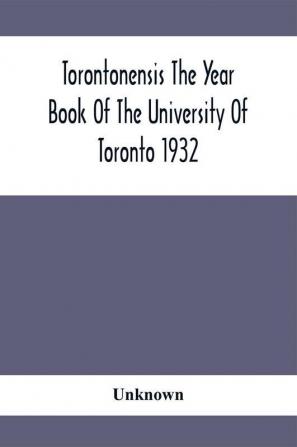 Torontonensis The Year Book Of The University Of Toronto 1932