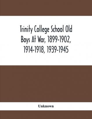 Trinity College School Old Boys At War 1899-1902 1914-1918 1939-1945