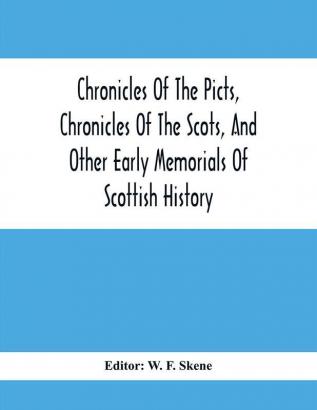 Chronicles Of The Picts Chronicles Of The Scots And Other Early Memorials Of Scottish History