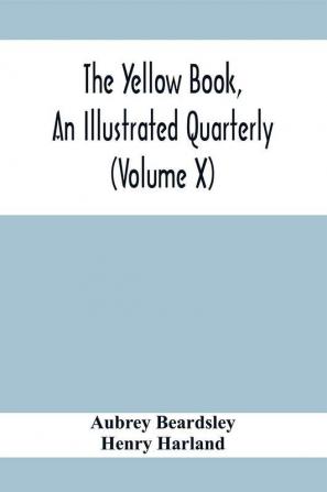 The Yellow Book An Illustrated Quarterly (Volume X)