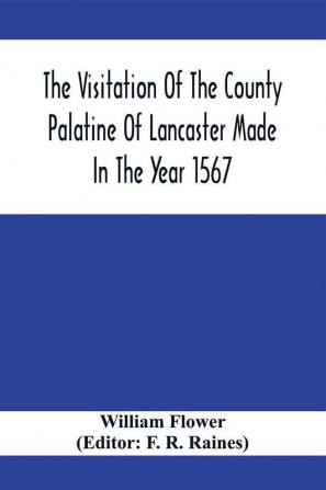 The Visitation Of The County Palatine Of Lancaster Made In The Year 1567