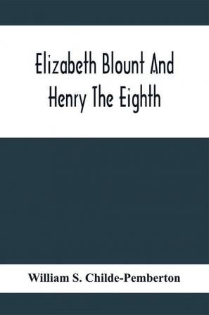 Elizabeth Blount And Henry The Eighth With Some Account Of Her Surroundings