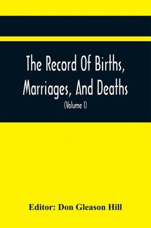 The Record Of Births Marriages And Deaths; And Intentions Of Marriage In The Town Of Dedham (Volume I) 1635-1845; With An Appendix Containing Records Of Marriages Before 1800 Returned From Other Towns Under The Statute Of 1857.