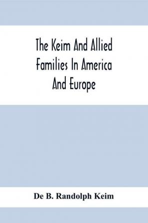 The Keim And Allied Families In America And Europe