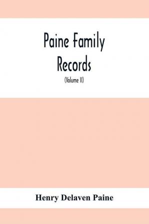 Paine Family Records; A Journal Of Genealogical And Biographical Information Respecting The American Families Of Payne Paine Payn &C (Volume II)