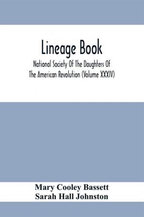 Lineage Book; National Society Of The Daughters Of The American Revolution (Volume Xxxiv)