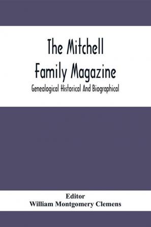 The Mitchell Family Magazine; Genealogical Historical And Biographical