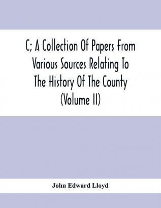 C; A Collection Of Papers From Various Sources Relating To The History Of The County (Volume Ii)