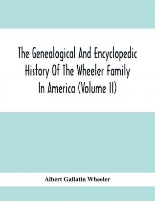 The Genealogical And Encyclopedic History Of The Wheeler Family In America (Volume Ii)