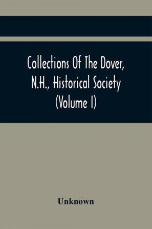 Collections Of The Dover N.H. Historical Society (Volume I)