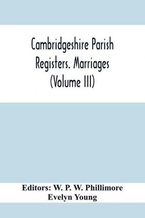 Cambridgeshire Parish Registers. Marriages (Volume Iii)