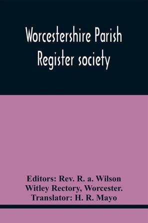 Worcestershire Parish Register Society; The Registers Of Over Areley Formerly In The Couanty Of Stafford Diocese Of Lichfield And Deanery Of Trysul Now In The County And Diocese Of Worcester And Deanery Of Kidderminster 1564-1812