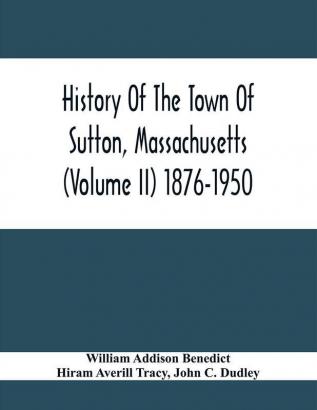 History Of The Town Of Sutton Massachusetts (Volume Ii) 1876-1950